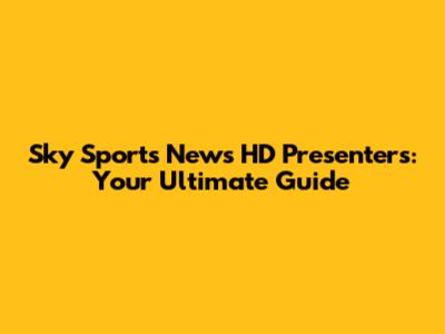 Sky Sports News HD Presenters: Your Ultimate Guide