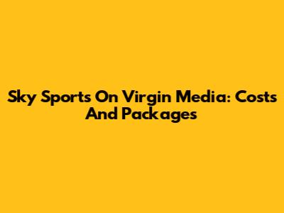 Sky Sports On Virgin Media: Costs And Packages