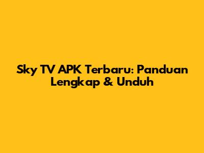 Sky TV APK Terbaru: Panduan Lengkap & Unduh