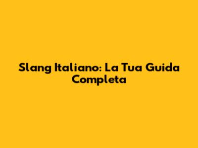 Slang Italiano: La Tua Guida Completa