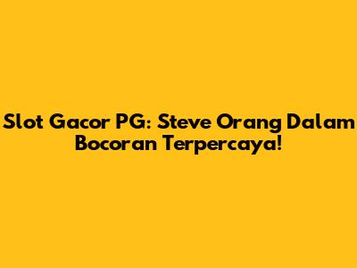 Slot Gacor PG: Steve Orang Dalam Bocoran Terpercaya!