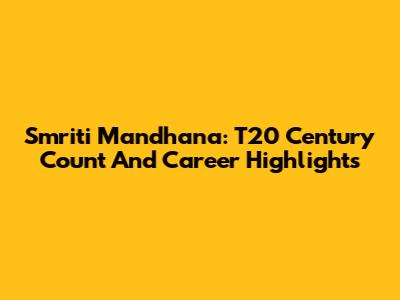 Smriti Mandhana: T20 Century Count And Career Highlights