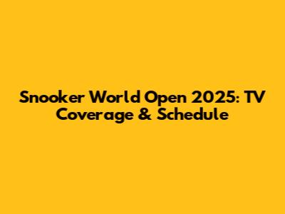 Snooker World Open 2025: TV Coverage & Schedule