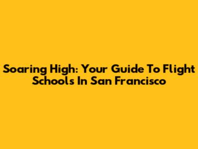 Soaring High: Your Guide To Flight Schools In San Francisco