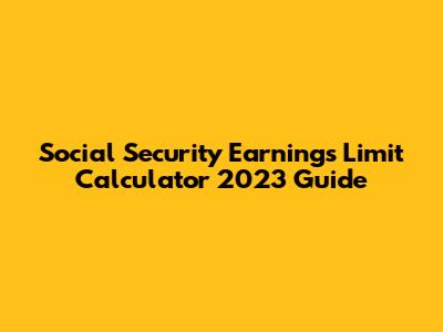 Social Security Earnings Limit Calculator 2023 Guide