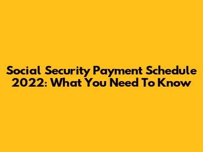 Social Security Payment Schedule 2022: What You Need To Know