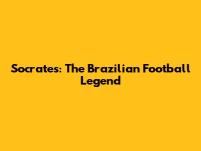 Socrates: The Brazilian Football Legend