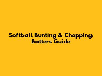Softball Bunting & Chopping: Batter's Guide
