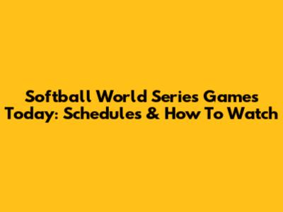 Softball World Series Games Today: Schedules & How To Watch