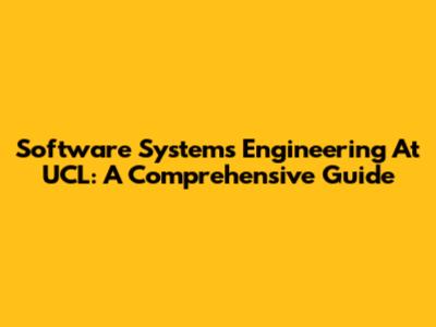 Software Systems Engineering At UCL: A Comprehensive Guide