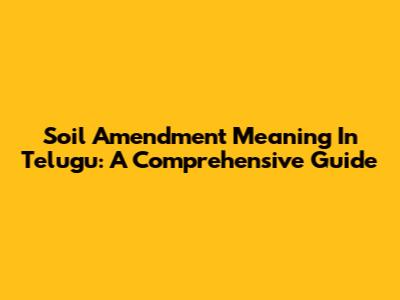 Soil Amendment Meaning In Telugu: A Comprehensive Guide