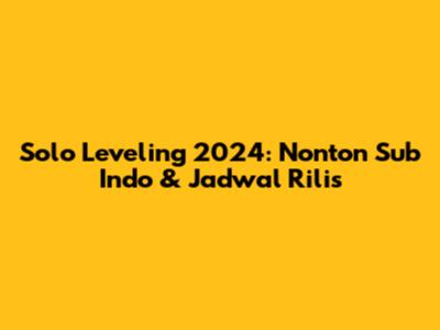 Solo Leveling 2024: Nonton Sub Indo & Jadwal Rilis