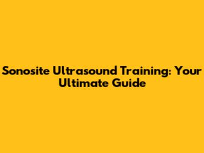 Sonosite Ultrasound Training: Your Ultimate Guide