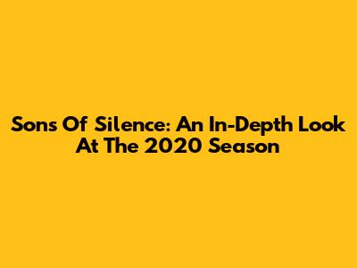 Sons Of Silence: An In-Depth Look At The 2020 Season