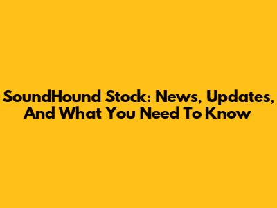SoundHound Stock: News, Updates, And What You Need To Know