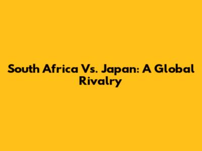 South Africa Vs. Japan: A Global Rivalry