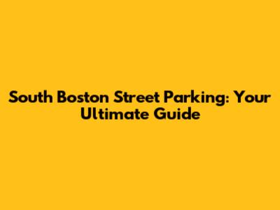 South Boston Street Parking: Your Ultimate Guide