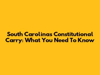 South Carolina's Constitutional Carry: What You Need To Know