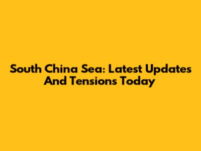 South China Sea: Latest Updates And Tensions Today