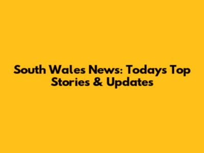 South Wales News: Today's Top Stories & Updates