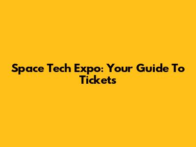 Space Tech Expo: Your Guide To Tickets