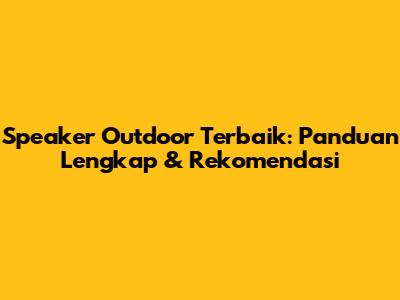 Speaker Outdoor Terbaik: Panduan Lengkap & Rekomendasi