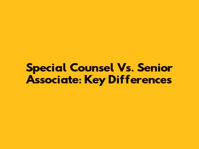 Special Counsel Vs. Senior Associate: Key Differences
