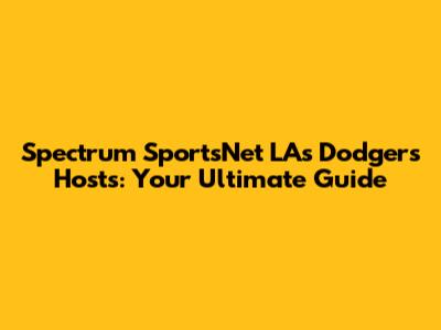 Spectrum SportsNet LA's Dodgers Hosts: Your Ultimate Guide