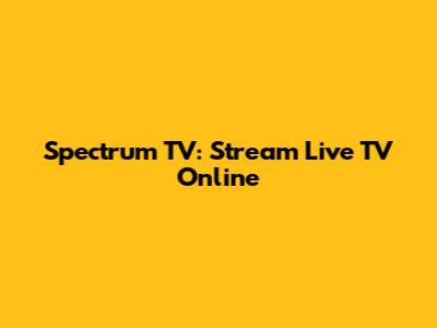 Spectrum TV: Stream Live TV Online