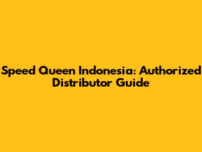 Speed Queen Indonesia: Authorized Distributor Guide