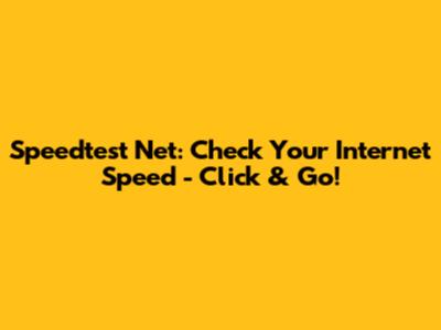 Speedtest Net: Check Your Internet Speed - Click & Go!