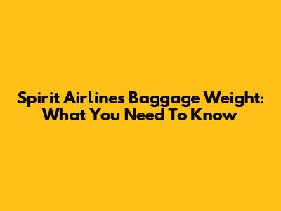 Spirit Airlines Baggage Weight: What You Need To Know