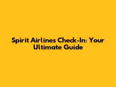 Spirit Airlines Check-In: Your Ultimate Guide