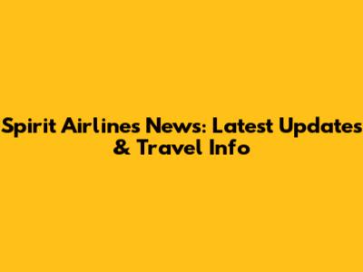 Spirit Airlines News: Latest Updates & Travel Info