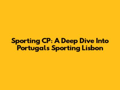 Sporting CP: A Deep Dive Into Portugal's Sporting Lisbon