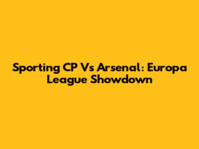 Sporting CP Vs Arsenal: Europa League Showdown