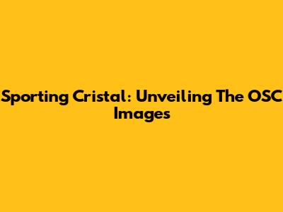 Sporting Cristal: Unveiling The OSC Images