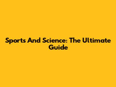 Sports And Science: The Ultimate Guide