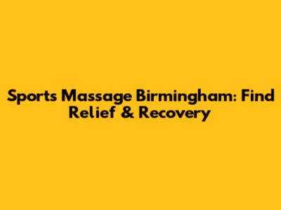Sports Massage Birmingham: Find Relief & Recovery
