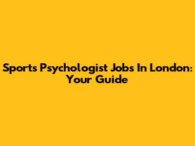 Sports Psychologist Jobs In London: Your Guide