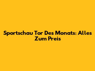 Sportschau Tor Des Monats: Alles Zum Preis