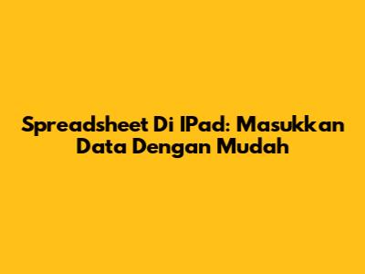 Spreadsheet Di IPad: Masukkan Data Dengan Mudah