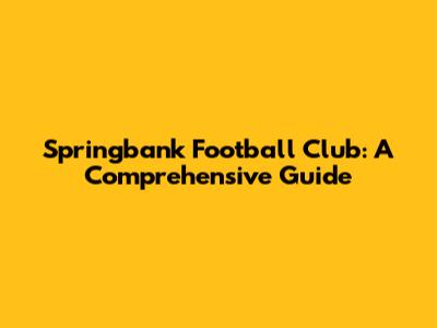 Springbank Football Club: A Comprehensive Guide