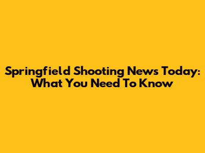Springfield Shooting News Today: What You Need To Know