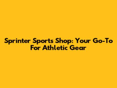 Sprinter Sports Shop: Your Go-To For Athletic Gear