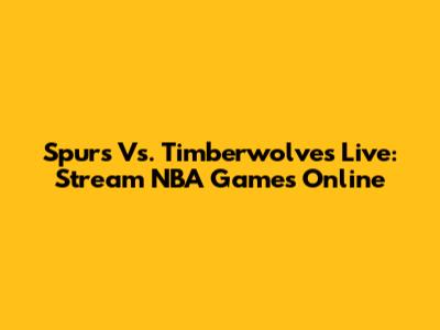 Spurs Vs. Timberwolves Live: Stream NBA Games Online