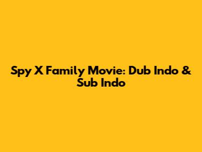 Spy X Family Movie: Dub Indo & Sub Indo