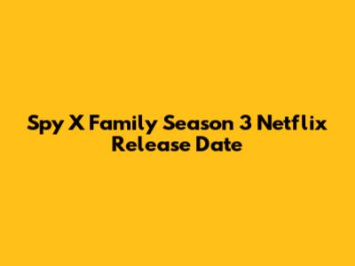 Spy X Family Season 3 Netflix Release Date