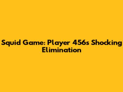 Squid Game: Player 456's Shocking Elimination