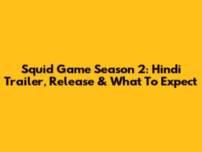 Squid Game Season 2: Hindi Trailer, Release & What To Expect